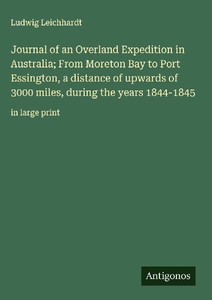 Journal of an Overland Expedition in Australia; From Moreton Bay to Port Essington, a distance of upwards of 3000 miles, during the years 1844-1845: in large print