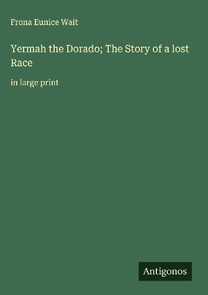 Yermah the Dorado; The Story of a lost Race: in large print