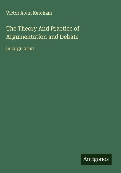The Theory And Practice of Argumentation and Debate: in large print