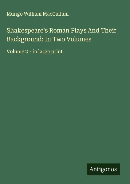 Shakespeares Roman Plays And Their Background; In Two Volumes: Volume 2 - in large print