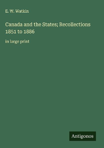 Canada and the States; Recollections 1851 to 1886: in large print