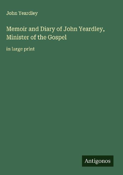 Memoir and Diary of John Yeardley, Minister of the Gospel: in large print