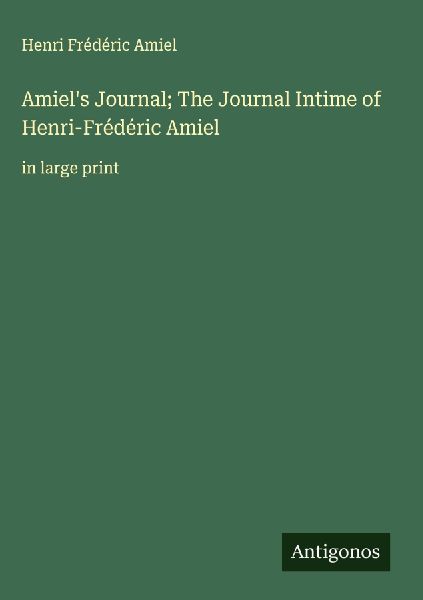 Amiels Journal; The Journal Intime of Henri-Frédéric Amiel: in large print