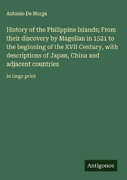 History of the Philippine Islands; From their discovery by Magellan in 1521 to the beginning of the XVII Century, with descriptions of Japan, China and adjacent countries: in large print