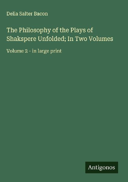 The Philosophy of the Plays of Shakspere Unfolded; In Two Volumes: Volume 2 - in large print