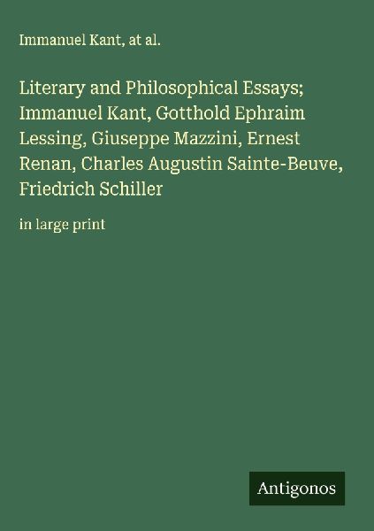 Literary and Philosophical Essays; Immanuel Kant, Gotthold Ephraim Lessing, Giuseppe Mazzini, Ernest Renan, Charles Augustin Sainte-Beuve, Friedrich Schiller: in large print