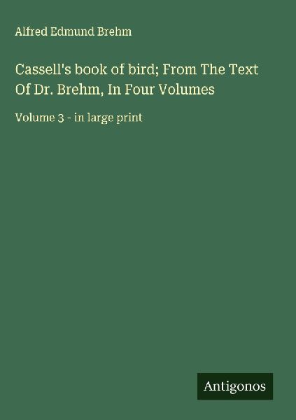 Cassells book of bird; From The Text Of Dr. Brehm, In Four Volumes: Volume 3 - in large print