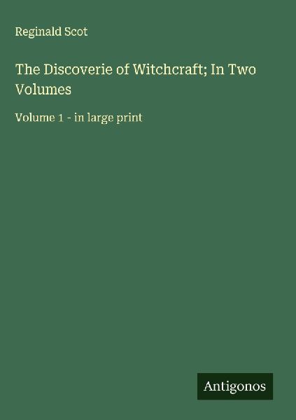 The Discoverie of Witchcraft; In Two Volumes: Volume 1 - in large print