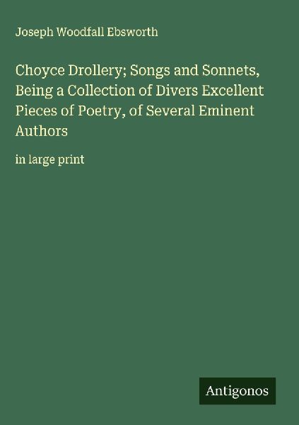Choyce Drollery; Songs and Sonnets, Being a Collection of Divers Excellent Pieces of Poetry, of Several Eminent Authors: in large print