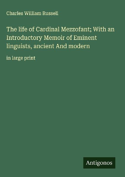 The life of Cardinal Mezzofant; With an Introductory Memoir of Eminent linguists, ancient And modern: in large print