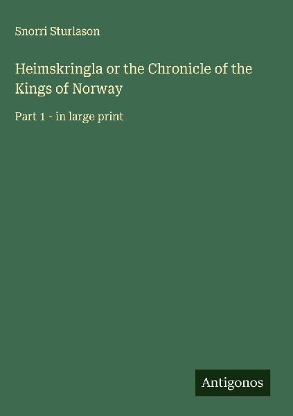 Heimskringla or the Chronicle of the Kings of Norway: Part 1 - in large print