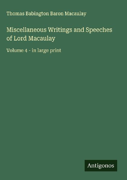 Miscellaneous Writings and Speeches of Lord Macaulay: Volume 4 - in large print