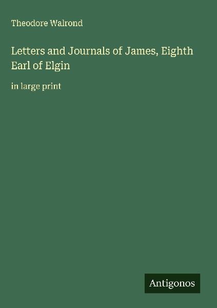 Letters and Journals of James, Eighth Earl of Elgin: in large print