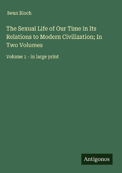 The Sexual Life of Our Time in Its Relations to Modern Civilization; In Two Volumes: Volume 1 - in large print