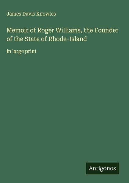 Memoir of Roger Williams, the Founder of the State of Rhode-Island: in large print