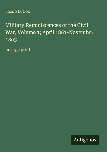 Military Reminiscences of the Civil War, Volume 1; April 1861-November 1863: in large print