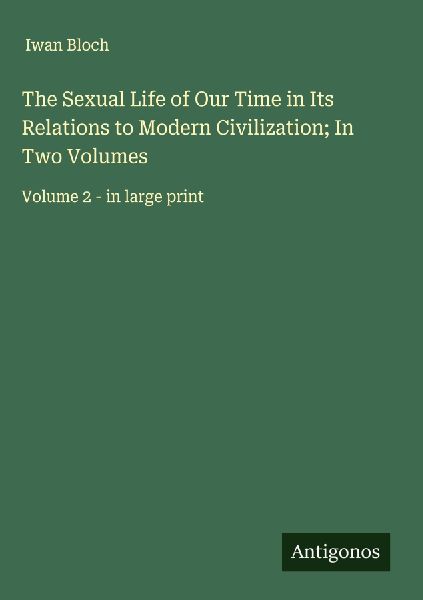 The Sexual Life of Our Time in Its Relations to Modern Civilization; In Two Volumes: Volume 2 - in large print