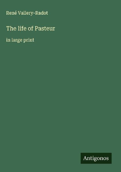 The life of Pasteur: in large print