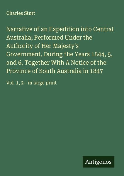 Narrative of an Expedition into Central Australia; Performed Under the Authority of Her Majestys Government, During the Years 1844, 5, and 6, Together With A Notice of the Province of South Australia in 1847: Vol. 1, 2 - in large print