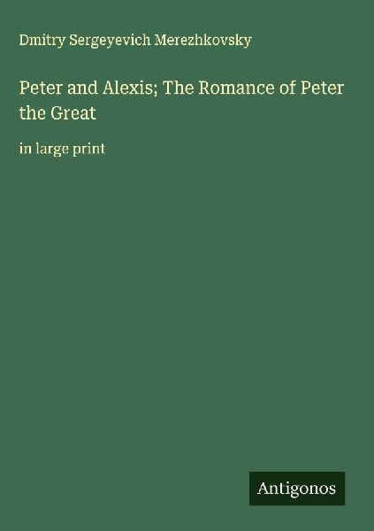 Peter and Alexis; The Romance of Peter the Great: in large print