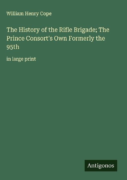 The History of the Rifle Brigade; The Prince Consorts Own Formerly the 95th: in large print