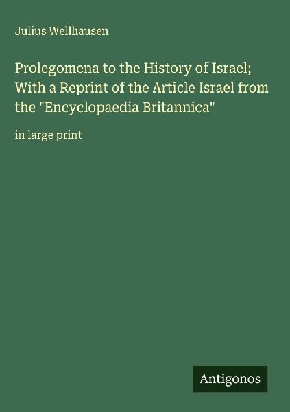 Prolegomena to the History of Israel; With a Reprint of the Article Israel from the Encyclopaedia Britannica: in large print