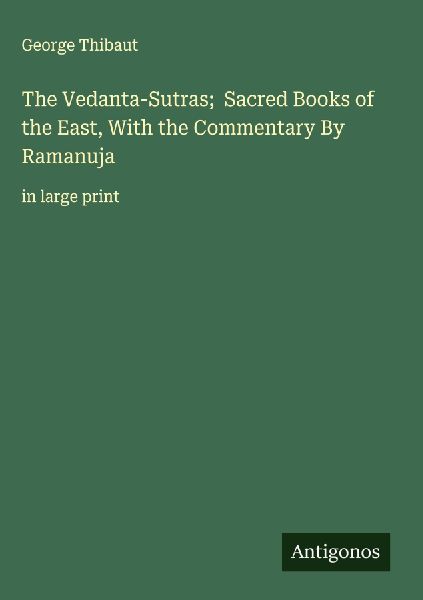 The Vedanta-Sutras;  Sacred Books of the East, With the Commentary By Ramanuja: in large print