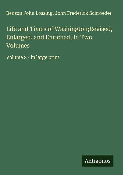 Life and Times of Washington;Revised, Enlarged, and Enriched, In Two Volumes: Volume 2 - in large print