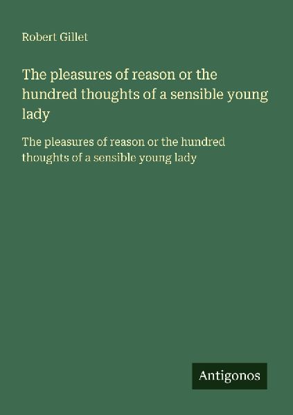 The pleasures of reason or the hundred thoughts of a sensible young lady: The pleasures of reason or the hundred thoughts of a sensible young lady