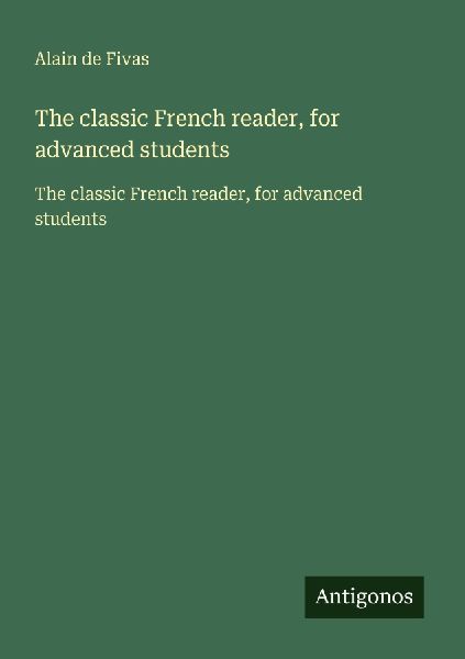 The classic French reader, for advanced students: The classic French reader, for advanced students