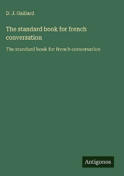The standard book for french conversation: The standard book for french conversation