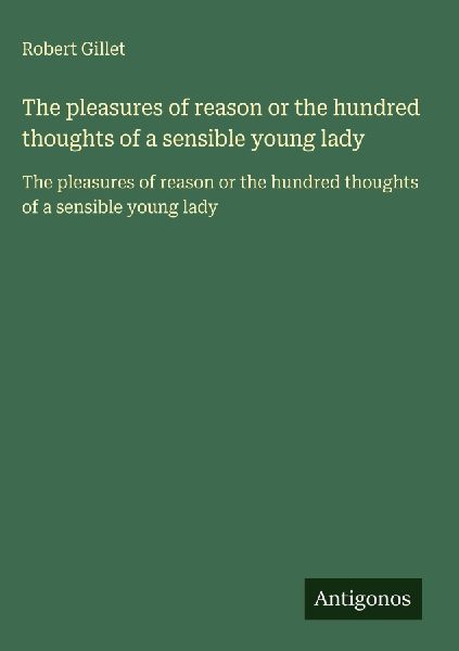 The pleasures of reason or the hundred thoughts of a sensible young lady: The pleasures of reason or the hundred thoughts of a sensible young lady