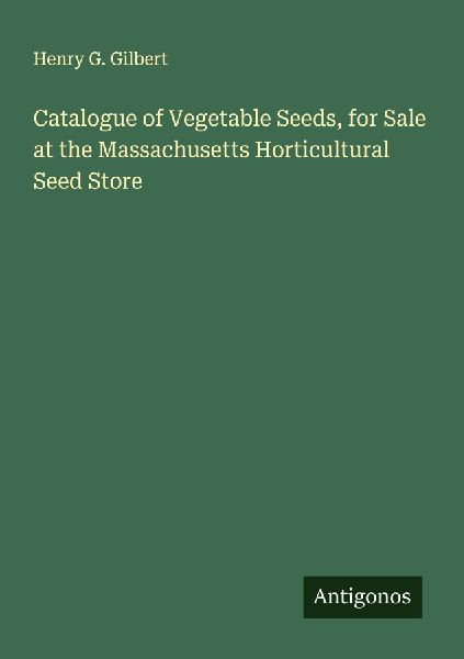 Catalogue of Vegetable Seeds, for Sale at the Massachusetts Horticultural Seed Store