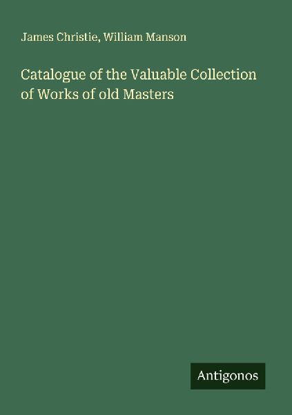 Catalogue of the Valuable Collection of Works of old Masters