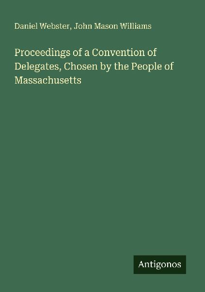 Proceedings of a Convention of Delegates, Chosen by the People of Massachusetts