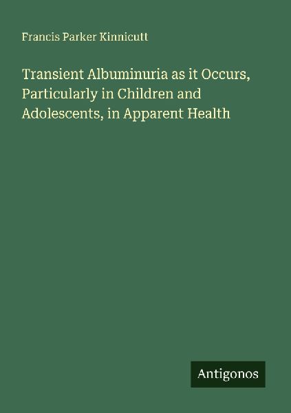 Transient Albuminuria as it Occurs, Particularly in Children and Adolescents, in Apparent Health