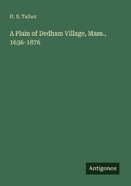 A Plain of Dedham Village, Mass., 1636-1876
