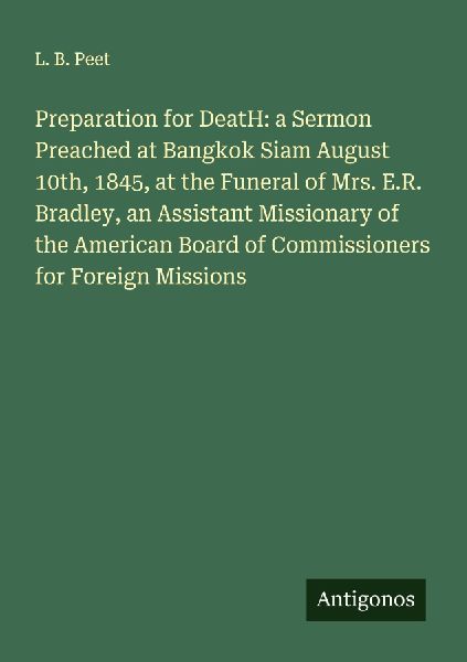 Preparation for DeatH: a Sermon Preached at Bangkok Siam August 10th, 1845, at the Funeral of Mrs. E.R. Bradley, an Assistant Missionary of the American Board of Commissioners for Foreign Missions