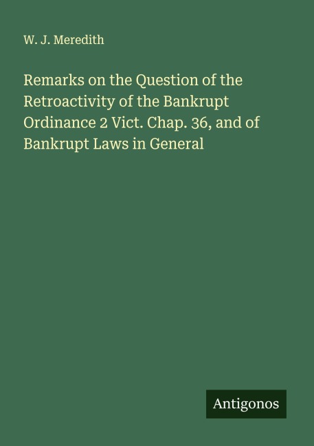 Remarks on the Question of the Retroactivity of the Bankrupt Ordinance 2 Vict. Chap. 36, and of Bankrupt Laws in General