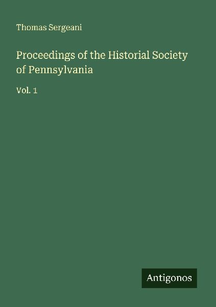 Proceedings of the Historial Society of Pennsylvania: Vol. 1