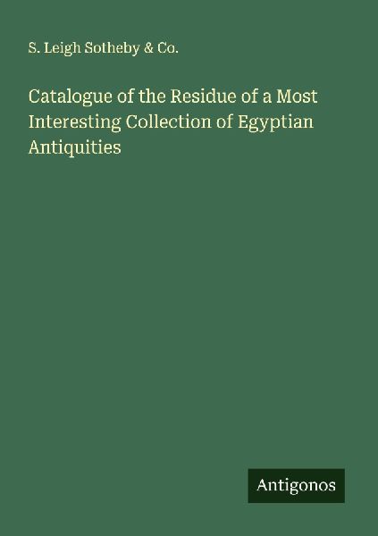 Catalogue of the Residue of a Most Interesting Collection of Egyptian Antiquities