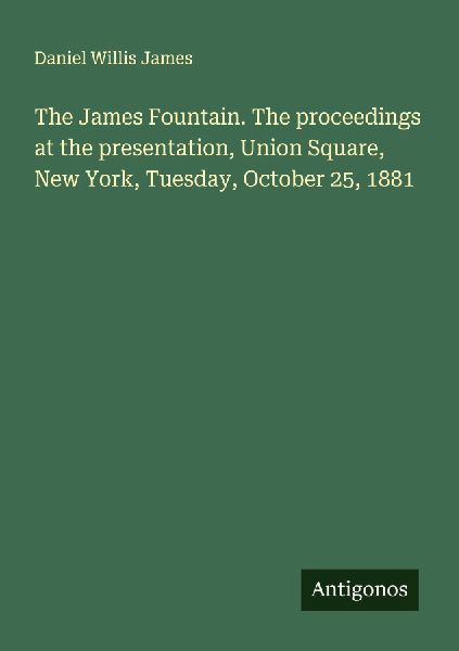 The James Fountain. The proceedings at the presentation, Union Square, New York, Tuesday, October 25, 1881