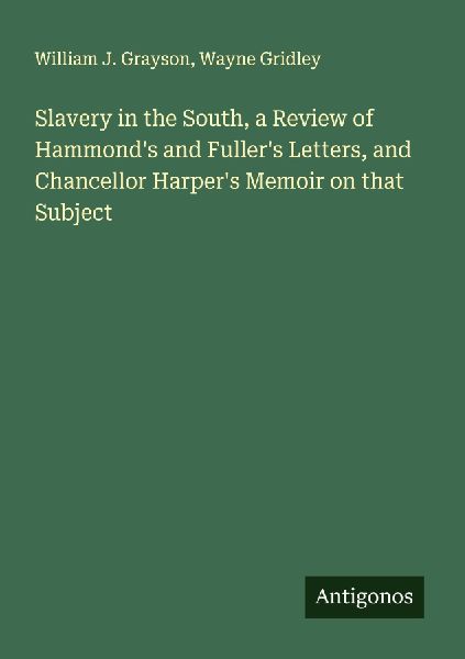 Slavery in the South, a Review of Hammonds and Fullers Letters, and Chancellor Harpers Memoir on that Subject