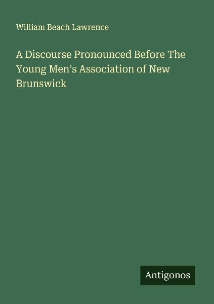 A Discourse Pronounced Before The Young Mens Association of New Brunswick