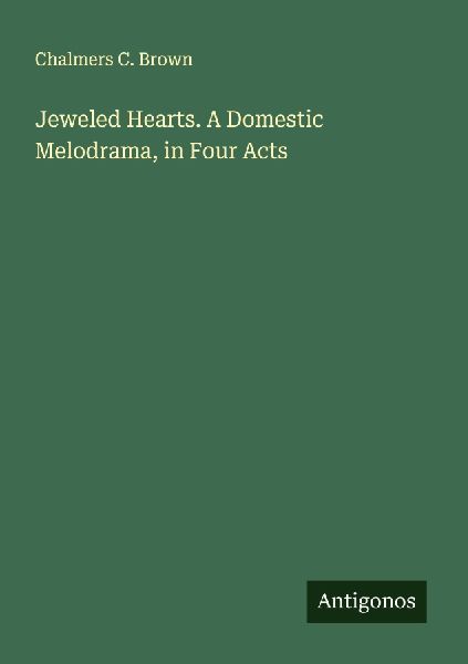 Jeweled Hearts. A Domestic Melodrama, in Four Acts