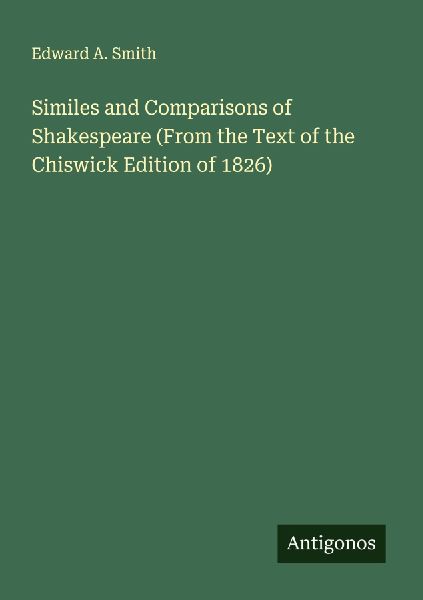 Similes and Comparisons of Shakespeare (From the Text of the Chiswick Edition of 1826)