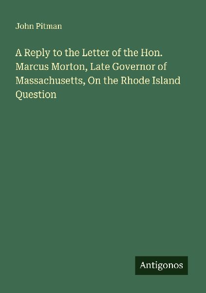 A Reply to the Letter of the Hon. Marcus Morton, Late Governor of Massachusetts, On the Rhode Island Question