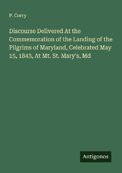 Discourse Delivered At the Commemoration of the Landing of the Pilgrims of Maryland, Celebrated May 15, 1843, At Mt. St. Marys, Md