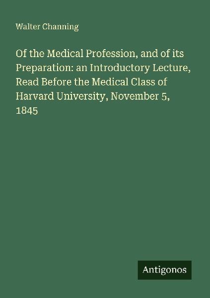 Of the Medical Profession, and of its Preparation: an Introductory Lecture, Read Before the Medical Class of Harvard University, November 5, 1845