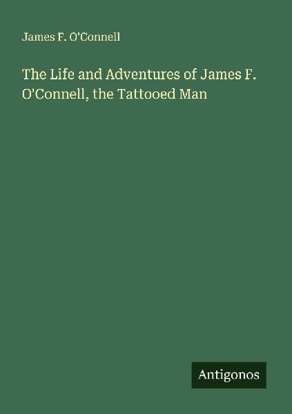 The Life and Adventures of James F. OConnell, the Tattooed Man